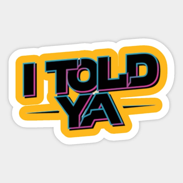 I told ya Sticker by TshirtMA